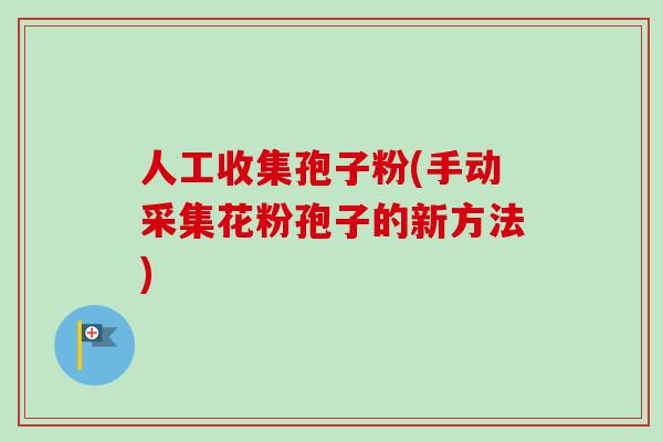 人工收集孢子粉(手动采集花粉孢子的新方法)