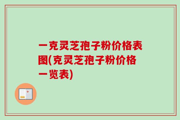 一克灵芝孢子粉价格表图(克灵芝孢子粉价格一览表)