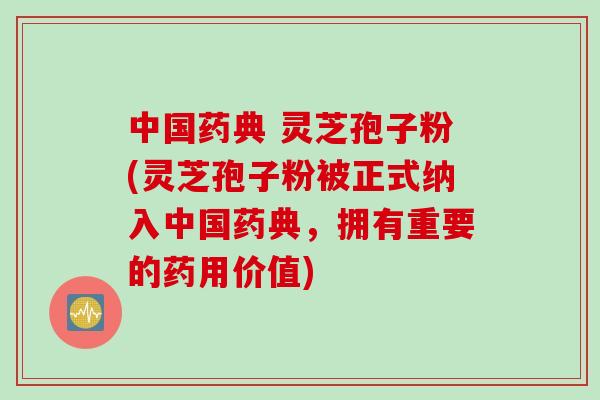 中国药典 灵芝孢子粉(灵芝孢子粉被正式纳入中国药典，拥有重要的药用价值)