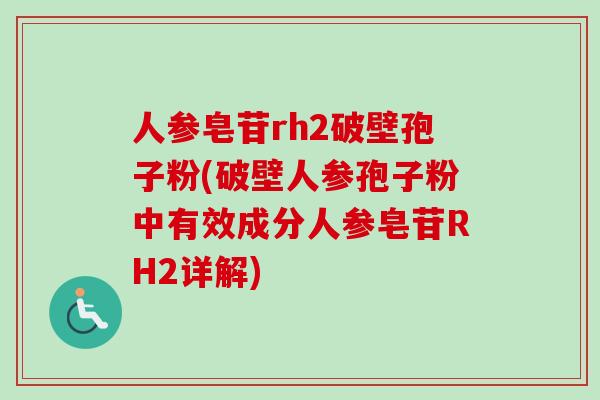 人参皂苷rh2破壁孢子粉(破壁人参孢子粉中有效成分人参皂苷RH2详解)