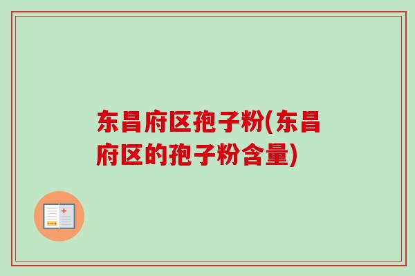 东昌府区孢子粉(东昌府区的孢子粉含量)