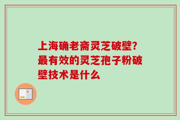 上海确老斋灵芝破壁？最有效的灵芝孢子粉破壁技术是什么