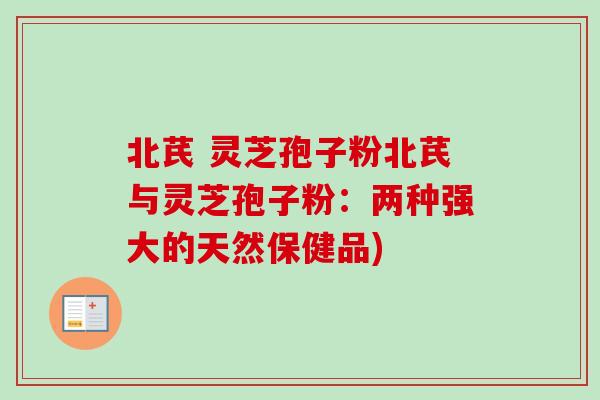 北芪 灵芝孢子粉北芪与灵芝孢子粉：两种强大的天然保健品)
