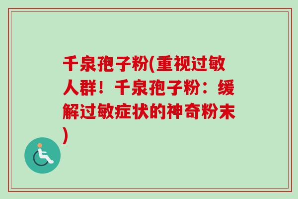 千泉孢子粉(重视过敏人群！千泉孢子粉：缓解过敏症状的神奇粉末)