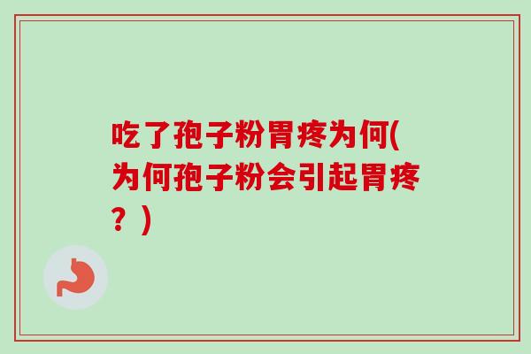 吃了孢子粉胃疼为何(为何孢子粉会引起胃疼？)