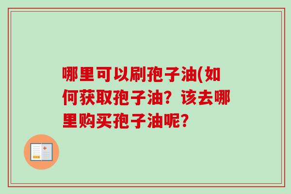 哪里可以刷孢子油(如何获取孢子油？该去哪里购买孢子油呢？