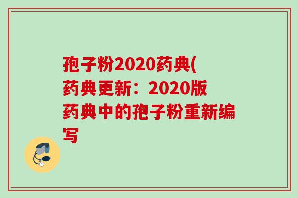 孢子粉2020药典(药典更新：2020版药典中的孢子粉重新编写