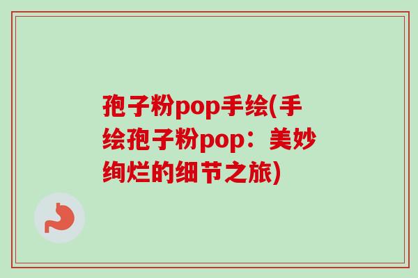 孢子粉pop手绘(手绘孢子粉pop：美妙绚烂的细节之旅)