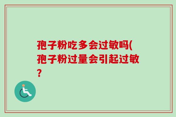 孢子粉吃多会过敏吗(孢子粉过量会引起过敏？