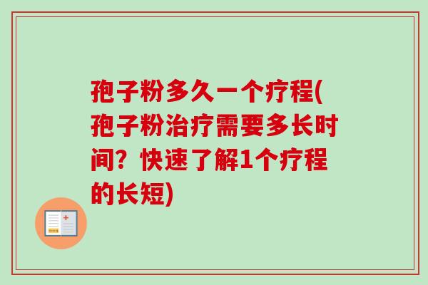 孢子粉多久一个疗程(孢子粉治疗需要多长时间？快速了解1个疗程的长短)