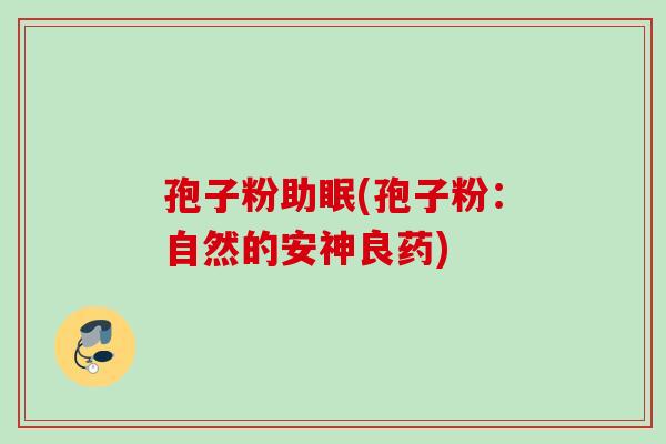 孢子粉助眠(孢子粉：自然的安神良药)