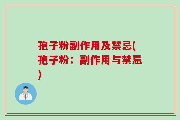 孢子粉副作用及禁忌(孢子粉：副作用与禁忌)