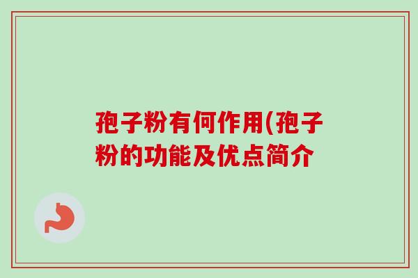 孢子粉有何作用(孢子粉的功能及优点简介