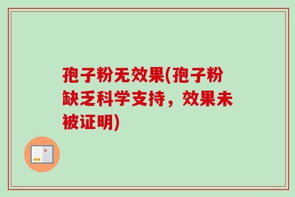 孢子粉无效果(孢子粉缺乏科学支持，效果未被证明)