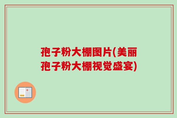 孢子粉大棚图片(美丽孢子粉大棚视觉盛宴)