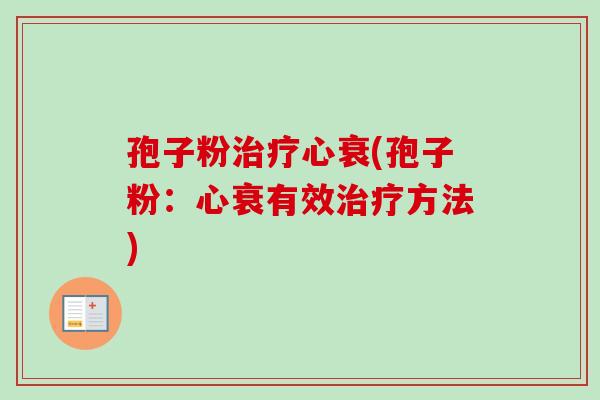 孢子粉治疗心衰(孢子粉：心衰有效治疗方法)