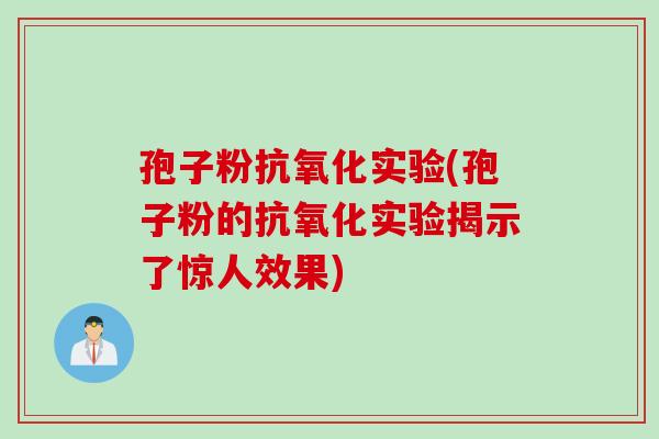 孢子粉实验(孢子粉的实验揭示了惊人效果) 孢子粉实验(孢子粉的实验揭示了惊人效果)