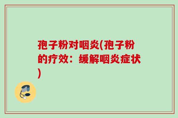 孢子粉对咽炎(孢子粉的疗效：缓解咽炎症状)