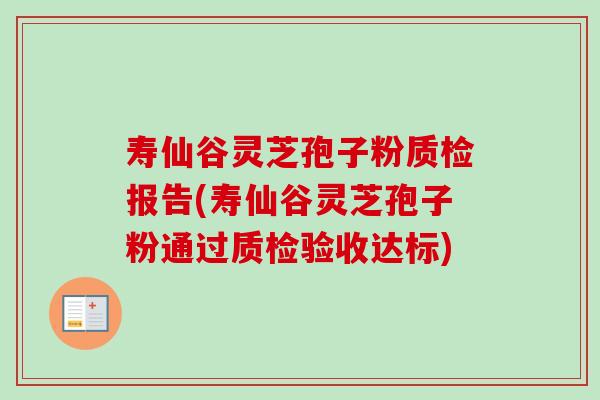 寿仙谷灵芝孢子粉质检报告(寿仙谷灵芝孢子粉通过质检验收达标)