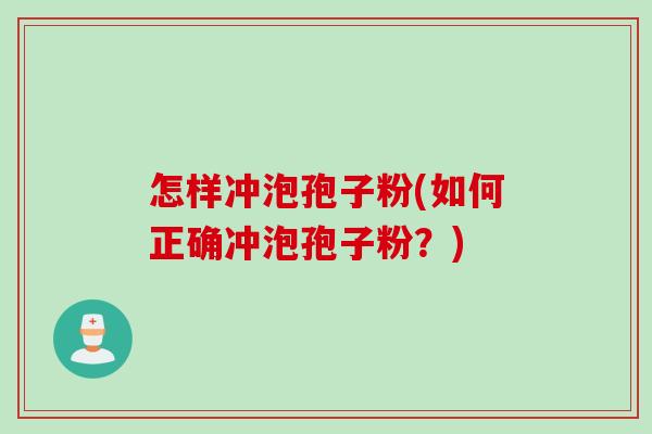 怎样冲泡孢子粉(如何正确冲泡孢子粉？)