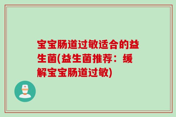 宝宝肠道过敏适合的益生菌(益生菌推荐：缓解宝宝肠道过敏)
