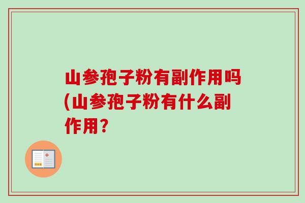 山参孢子粉有副作用吗(山参孢子粉有什么副作用？