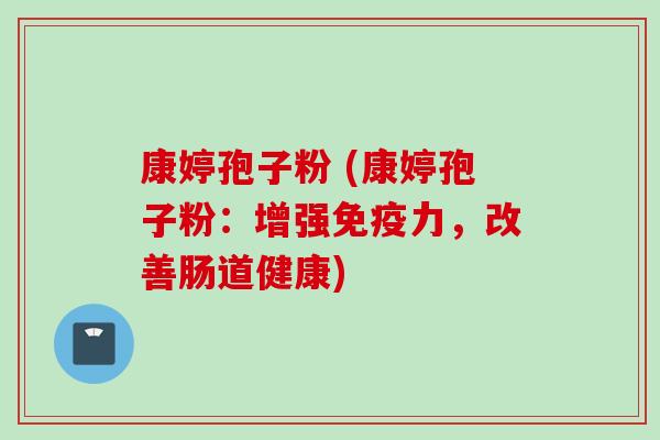 康婷孢子粉 (康婷孢子粉：增强免疫力，改善肠道健康)