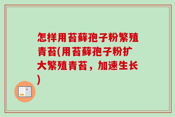 怎样用苔藓孢子粉繁殖青苔(用苔藓孢子粉扩大繁殖青苔，加速生长)