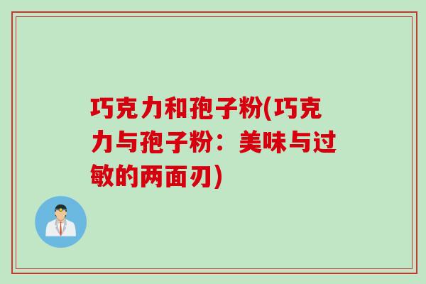 巧克力和孢子粉(巧克力与孢子粉：美味与过敏的两面刃)
