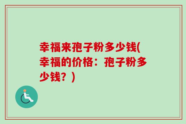 幸福来孢子粉多少钱(幸福的价格：孢子粉多少钱？)