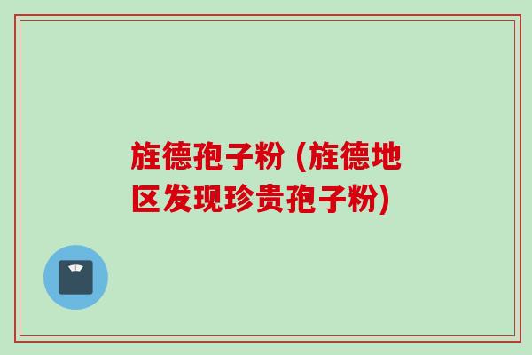 旌德孢子粉 (旌德地区发现珍贵孢子粉)