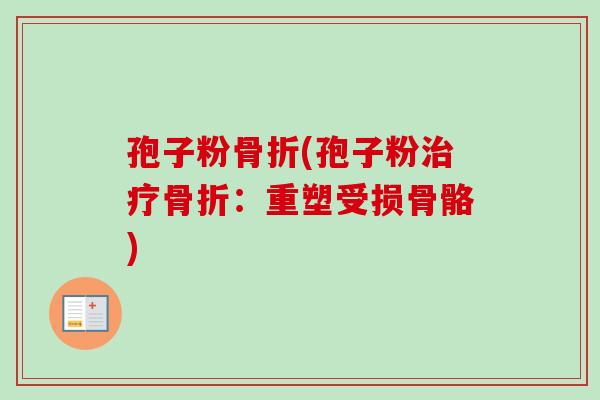 孢子粉骨折(孢子粉治疗骨折：重塑受损骨骼)