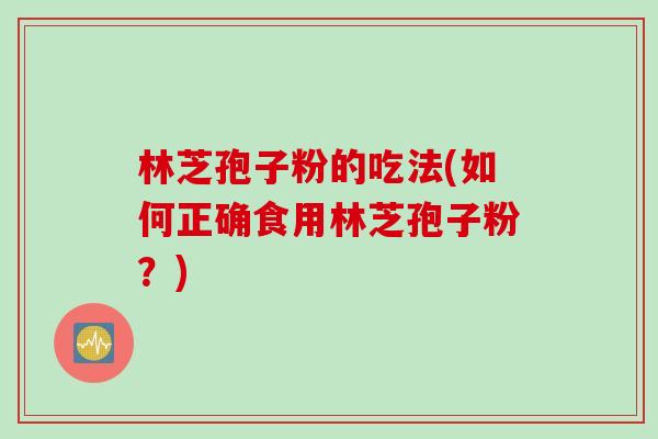 林芝孢子粉的吃法(如何正确食用林芝孢子粉？)