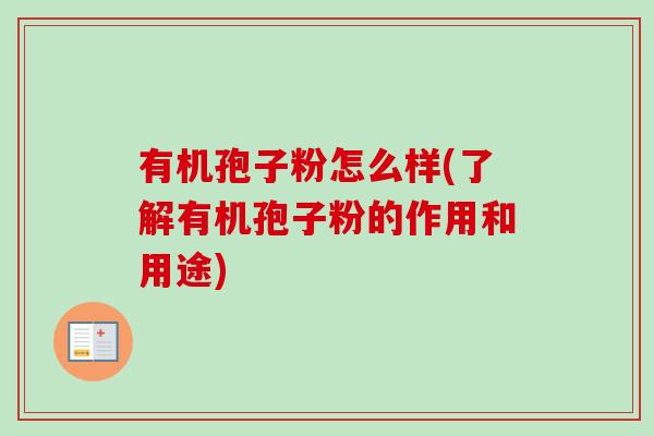 有机孢子粉怎么样(了解有机孢子粉的作用和用途)