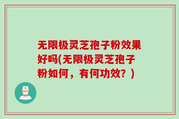 无限极灵芝孢子粉效果好吗(无限极灵芝孢子粉如何，有何功效？)