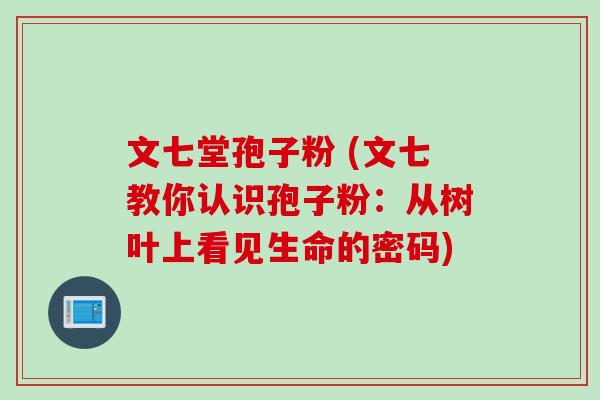文七堂孢子粉 (文七教你认识孢子粉：从树叶上看见生命的密码)