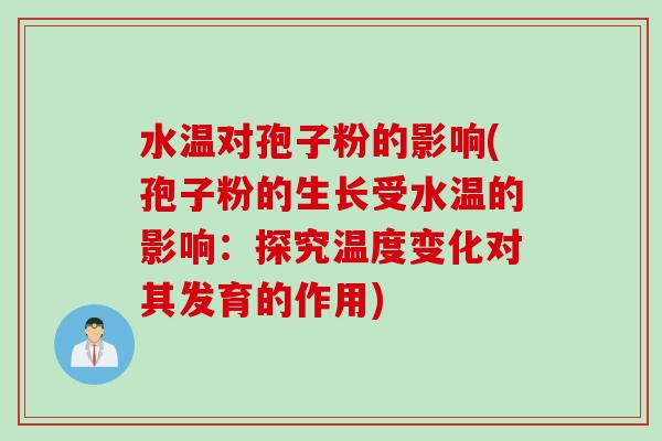 水温对孢子粉的影响(孢子粉的生长受水温的影响：探究温度变化对其发育的作用)