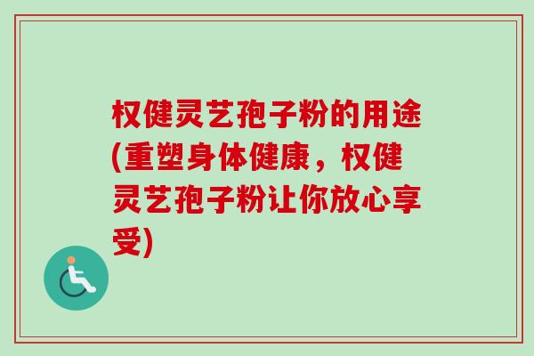 权健灵艺孢子粉的用途(重塑身体健康,权健灵艺孢子粉让你放心享受) 权健灵艺孢子粉的用途(重塑身体健康,权健灵艺孢子粉让你放心享受)
