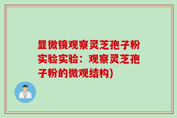 显微镜观察灵芝孢子粉实验实验：观察灵芝孢子粉的微观结构)