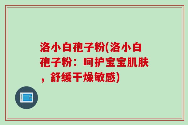 洛小白孢子粉(洛小白孢子粉：呵护宝宝肌肤，舒缓干燥敏感)