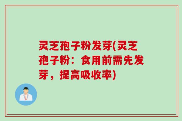 灵芝孢子粉发芽(灵芝孢子粉：食用前需先发芽，提高吸收率)