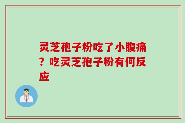 灵芝孢子粉吃了小腹痛？吃灵芝孢子粉有何反应