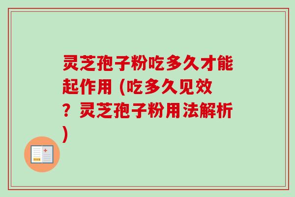 灵芝孢子粉吃多久才能起作用 (吃多久见效？灵芝孢子粉用法解析)