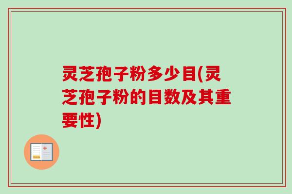 灵芝孢子粉多少目(灵芝孢子粉的目数及其重要性) 灵芝孢子粉多少目(灵芝孢子粉的目数及其重要性)