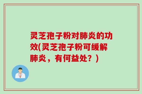 灵芝孢子粉对炎的功效(灵芝孢子粉可缓解炎,有何益处?) 灵芝孢子粉对炎的功效(灵芝孢子粉可缓解炎,有何益处?)