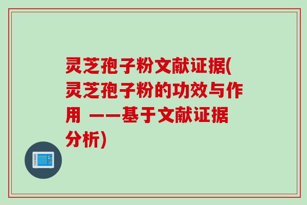 灵芝孢子粉文献证据(灵芝孢子粉的功效与作用 ——基于文献证据分析)