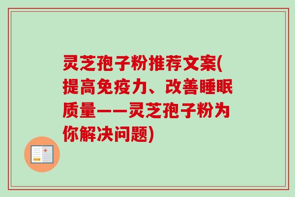 灵芝孢子粉推荐文案(提高免疫力、改善睡眠质量——灵芝孢子粉为你解决问题)