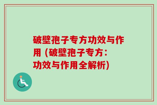 破壁孢子专方功效与作用 (破壁孢子专方：功效与作用全解析)