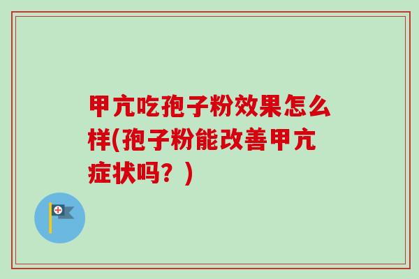 甲亢吃孢子粉效果怎么样(孢子粉能改善甲亢症状吗？)