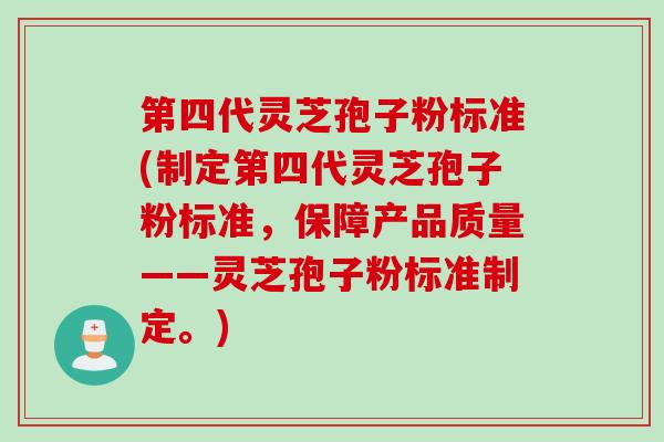 第四代灵芝孢子粉标准(制定第四代灵芝孢子粉标准,保障产品质量——灵芝孢子粉标准制定。) 第四代灵芝孢子粉标准(制定第四代灵芝孢子粉标准,保障产品质量——灵芝孢子粉标准制定。)